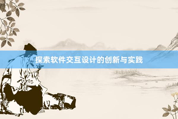 探索软件交互设计的创新与实践